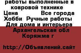 работы выполненные в ковровой технике › Цена ­ 3 000 - Все города Хобби. Ручные работы » Для дома и интерьера   . Архангельская обл.,Коряжма г.